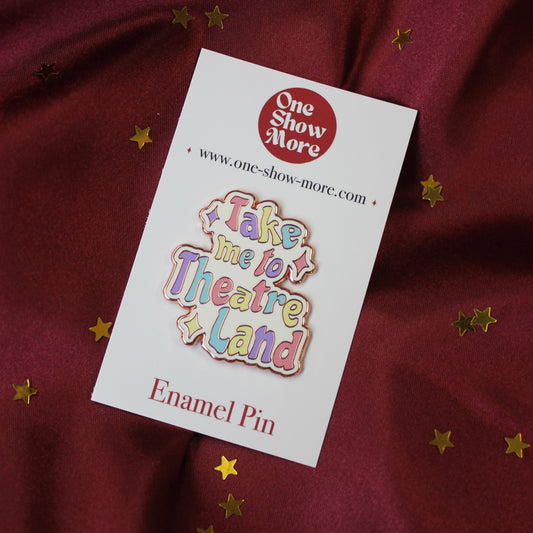 Take me to Theatre Land Hard Enamel Pin